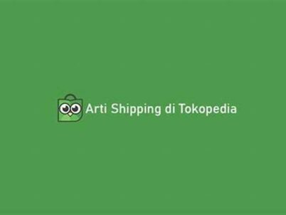 Arti Shipping Di Tokopedia